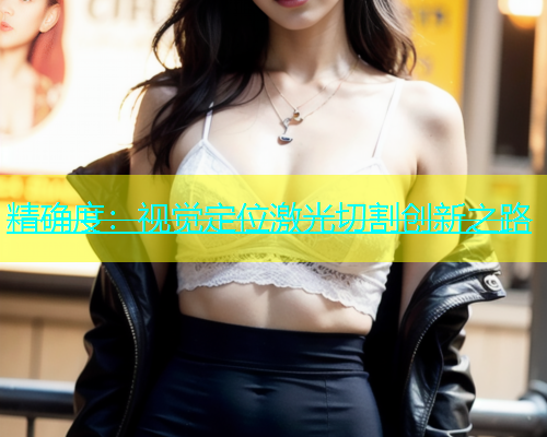 精确度：视觉定位激光切割创新之路(图1)