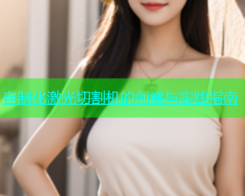 自制化激光切割机的创意与实践指南(图1)