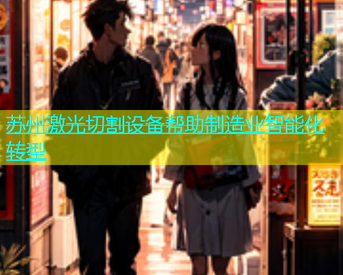 苏州激光切割设备帮助制造业智能化转型(图1)