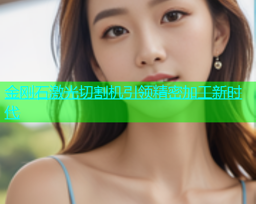 金刚石激光切割机引领精密加工新时代(图1)