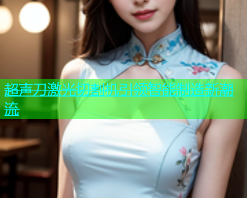 超声刀激光切割机引领智能制造新潮流(图1)