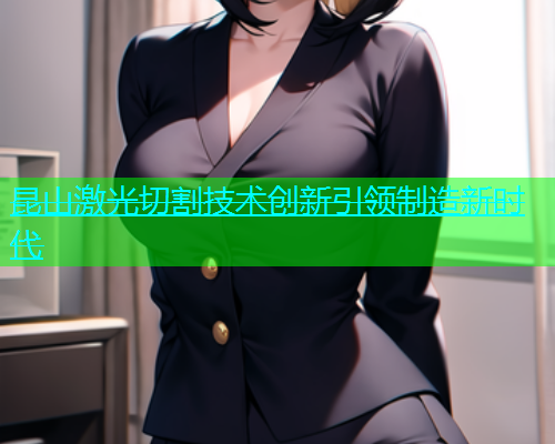昆山激光切割技术创新引领制造新时代(图1)